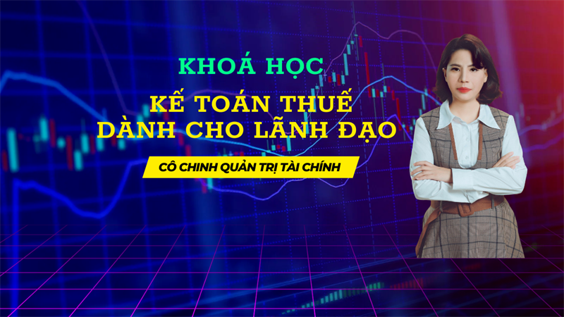 Khoá Học Kế Toán Thuế Dành Cho Lãnh Đạo 