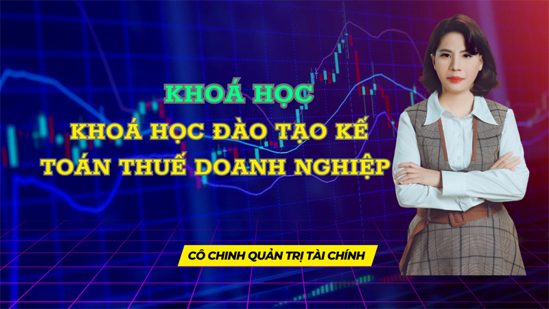 KHOÁ HỌC ĐÀO TẠO KẾ TOÁN THUẾ DOANH NGHIỆP 