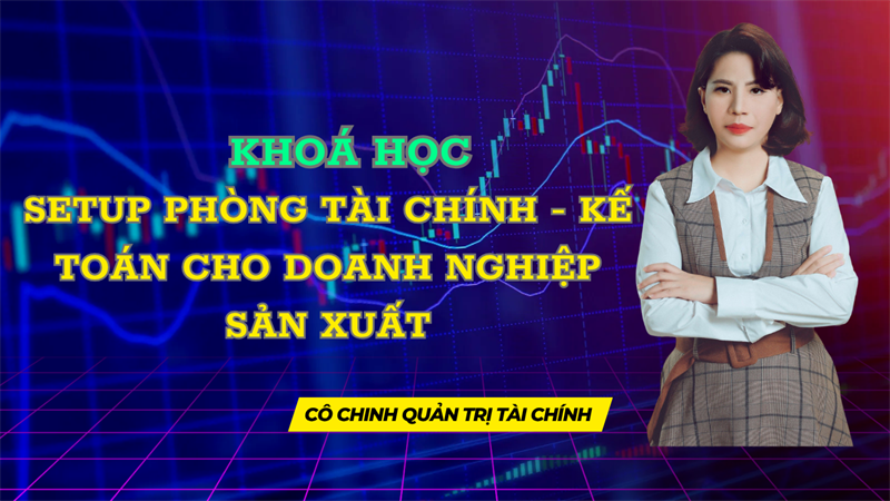 SETUP PHÒNG TÀI CHÍNH - KẾ TOÁN CHO DOANH NGHIỆP SẢN XUẤT